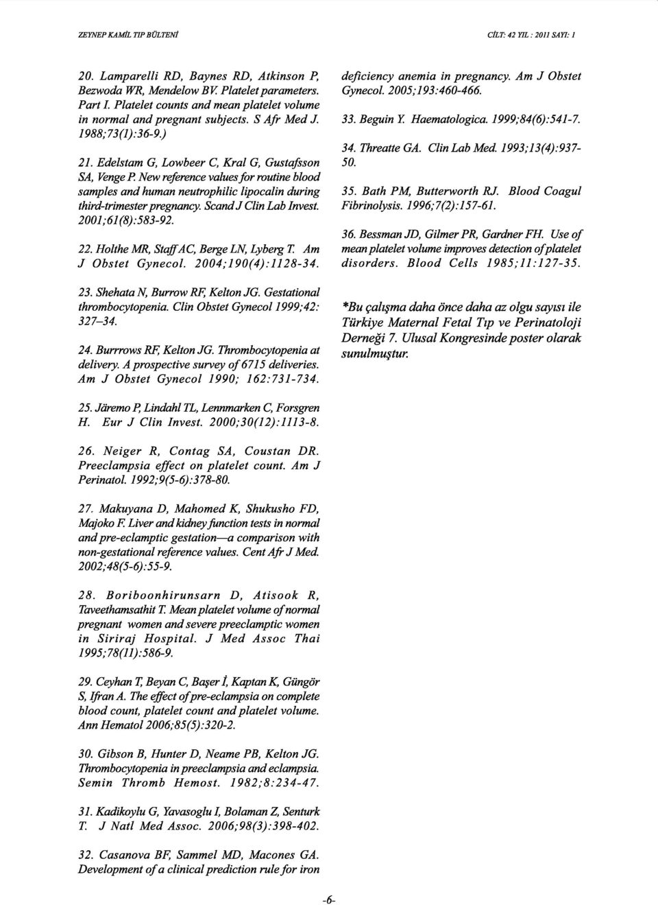 2001;61 (8):583-92. 22. Holthe MR, Staff AC, Berge LN, Lyberg T. Am J Obstet Gynecol. 2004; 190(4): 1128-34. 23. Shehata N, Burrow RF, Kelton JG. Gestational thrombocytopenia.