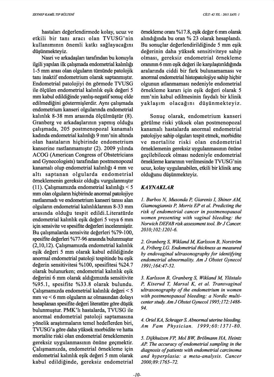 Endometrial patolojiyi on gormede TVUSG ile ol~ulen endometrial kalmhk e~ik degeri 5 mm kabul edildiginde yanh~-negatif sonu~ elde edilmedigini gostermi~lerdir.