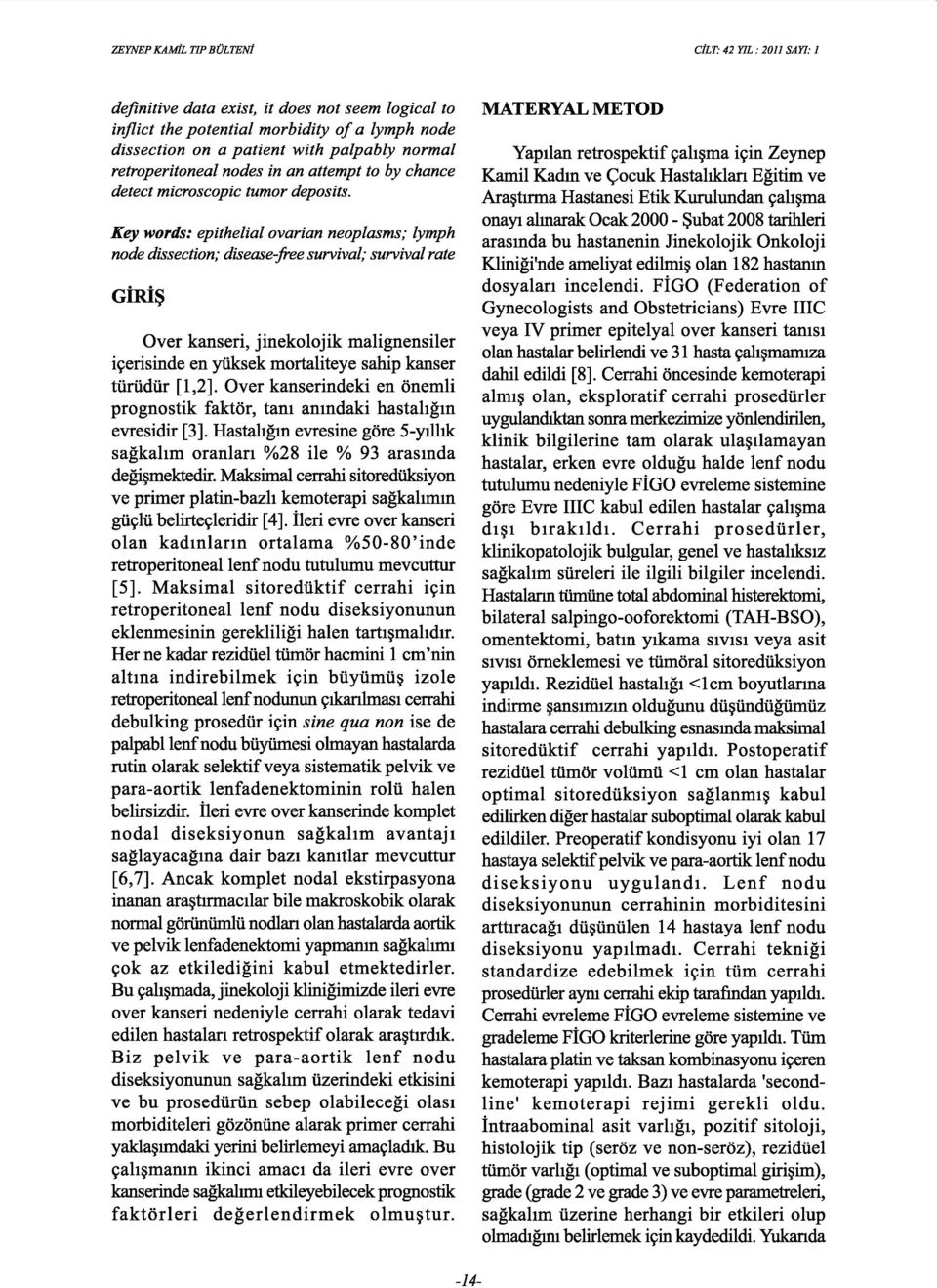 Key words: epithelial ovarian neoplasms; lymph node dissection; disease-free survival; survival rate GiRi~ Over kanseri, jinekolojik malignensiler i9erisinde en yiiksek mortaliteye sahip kanser