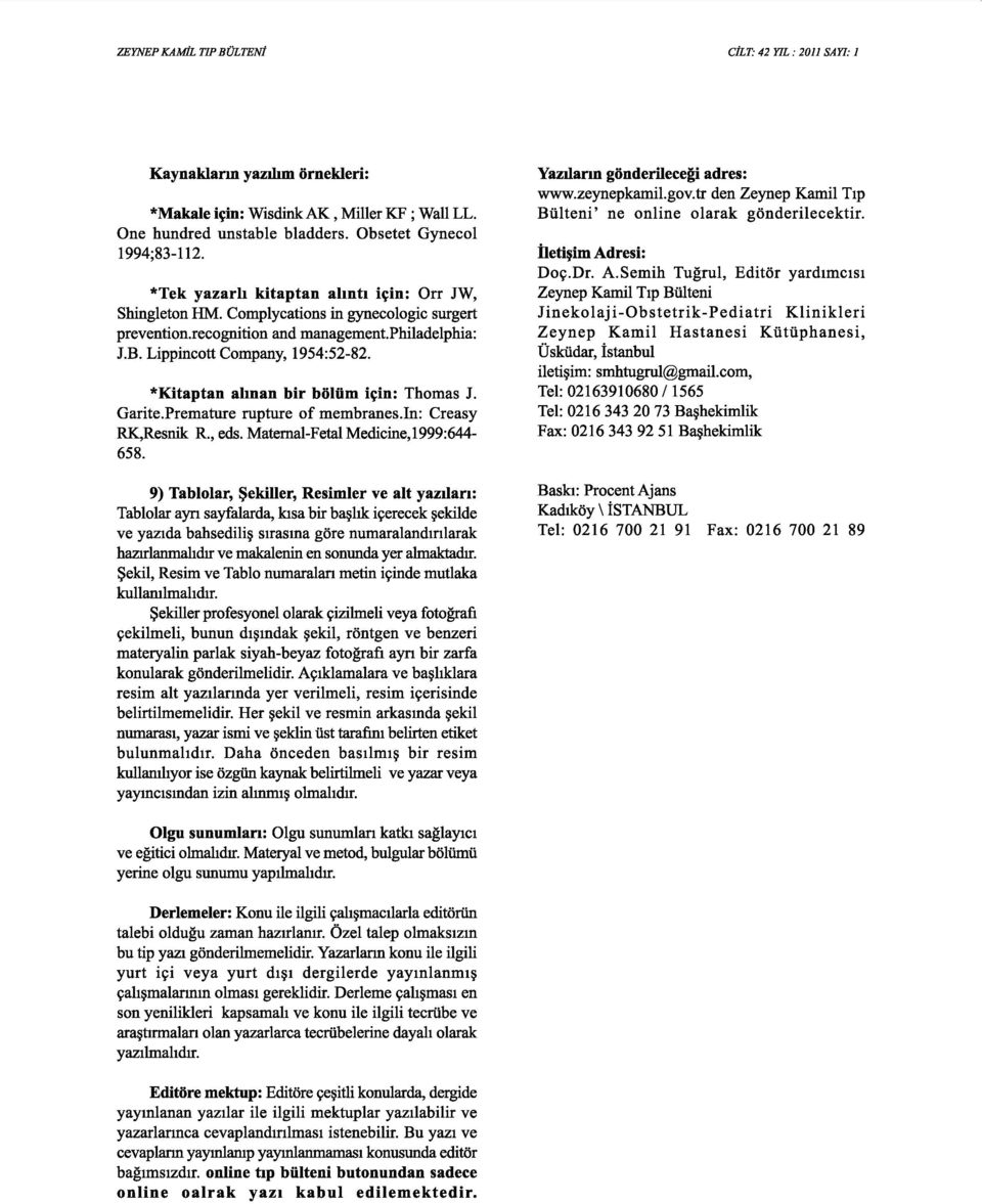 Premature rupture of membranes.ln: Creasy RK,Resnik R., eds. Maternal-Fetal Medicine,1999:644-658. 9) Tablolar, ~ekiller, Resimler ve alt yazdan: Tablolar ayn sayfalarda, la.