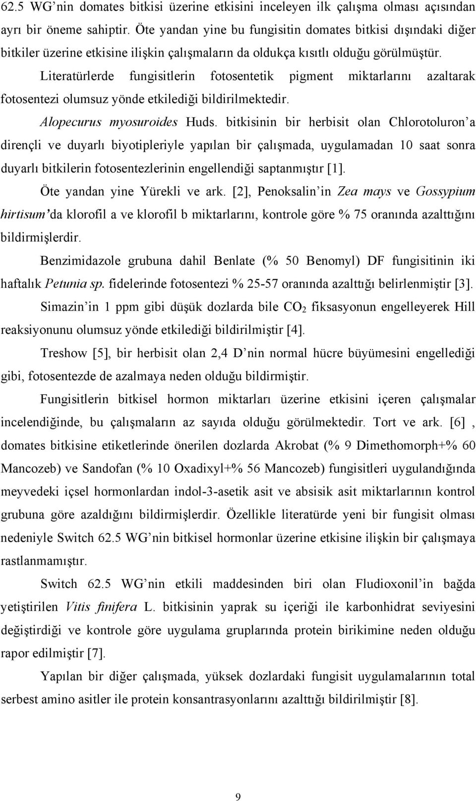 Literatürlerde fungisitlerin fotosentetik pigment miktarlarını azaltarak fotosentezi olumsuz yönde etkilediği bildirilmektedir. Alopecurus myosuroides Huds.