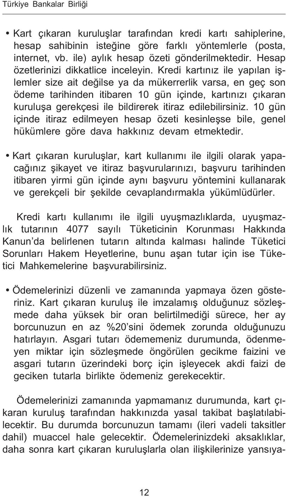 Kredi kart n z ile yap lan i lemler size ait de ilse ya da mükerrerlik varsa, en geç son ödeme tarihinden itibaren 10 gün içinde, kart n z ç karan kurulu a gerekçesi ile bildirerek itiraz