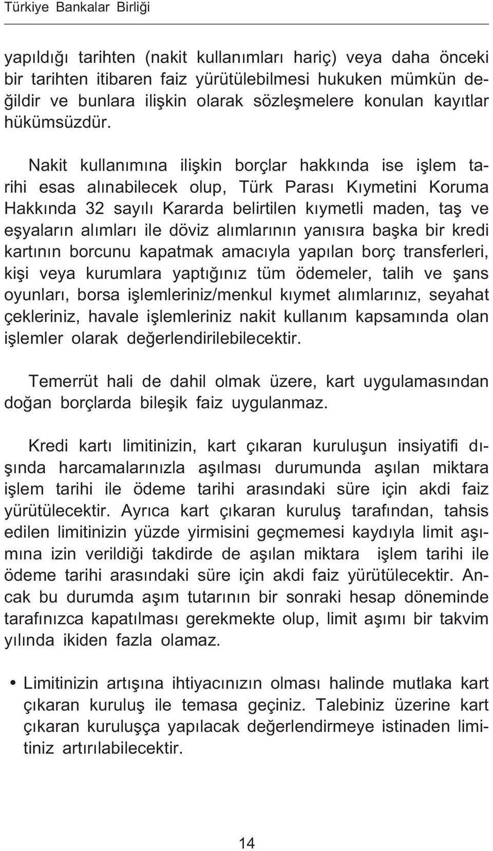 Nakit kullan m na ili kin borçlar hakk nda ise i lem tarihi esas al nabilecek olup, Türk Paras K ymetini Koruma Hakk nda 32 say l Kararda belirtilen k ymetli maden, ta ve e yalar n al mlar ile döviz