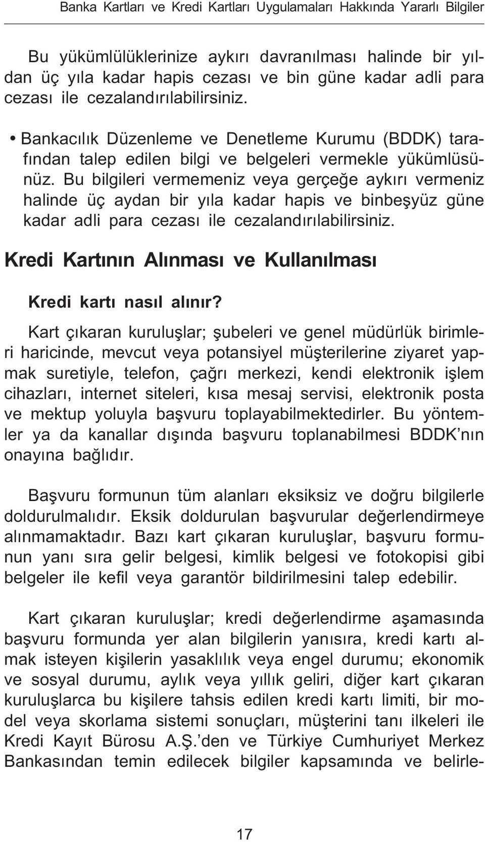 Bu bilgileri vermemeniz veya gerçe e ayk r vermeniz halinde üç aydan bir y la kadar hapis ve binbe yüz güne kadar adli para cezas ile cezaland r labilirsiniz.