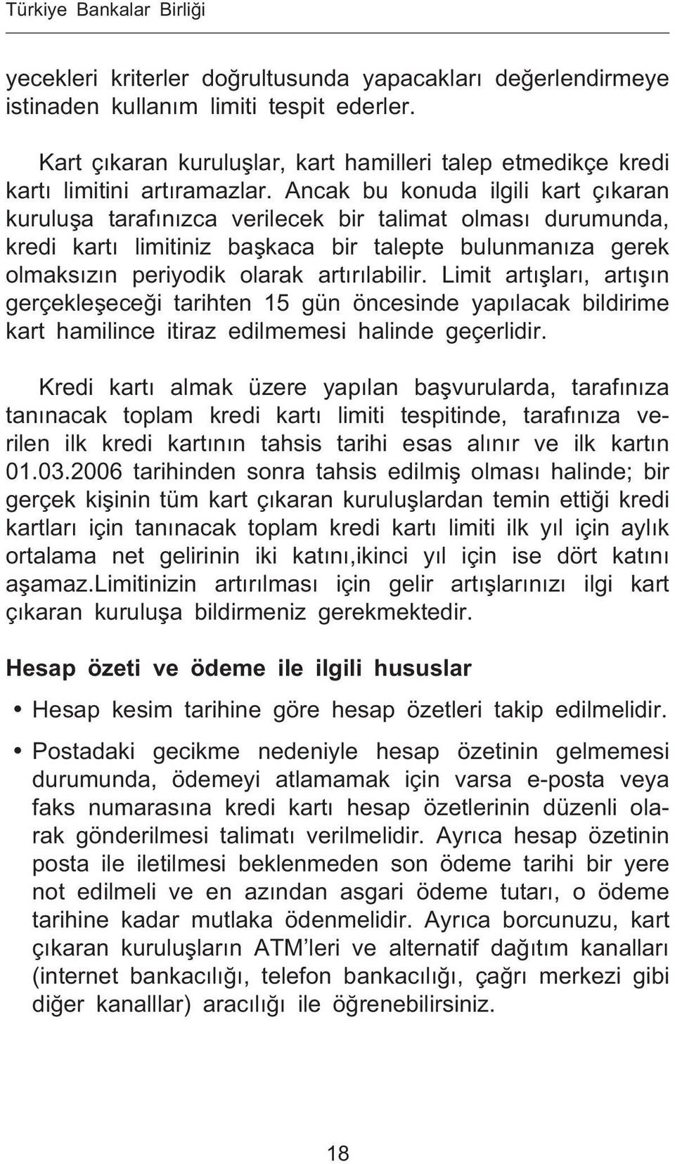 Ancak bu konuda ilgili kart ç karan kurulu a taraf n zca verilecek bir talimat olmas durumunda, kredi kart limitiniz ba kaca bir talepte bulunman za gerek olmaks z n periyodik olarak art r labilir.