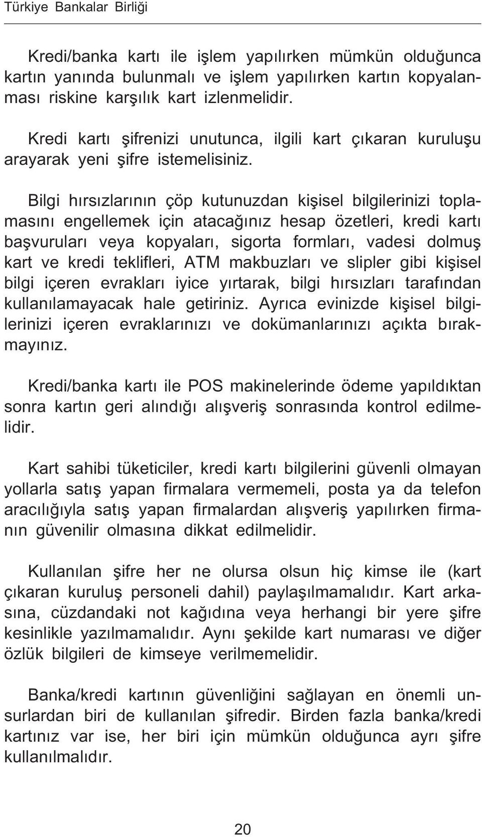 Bilgi h rs zlar n n çöp kutunuzdan ki isel bilgilerinizi toplamas n engellemek için ataca n z hesap özetleri, kredi kart ba vurular veya kopyalar, sigorta formlar, vadesi dolmu kart ve kredi