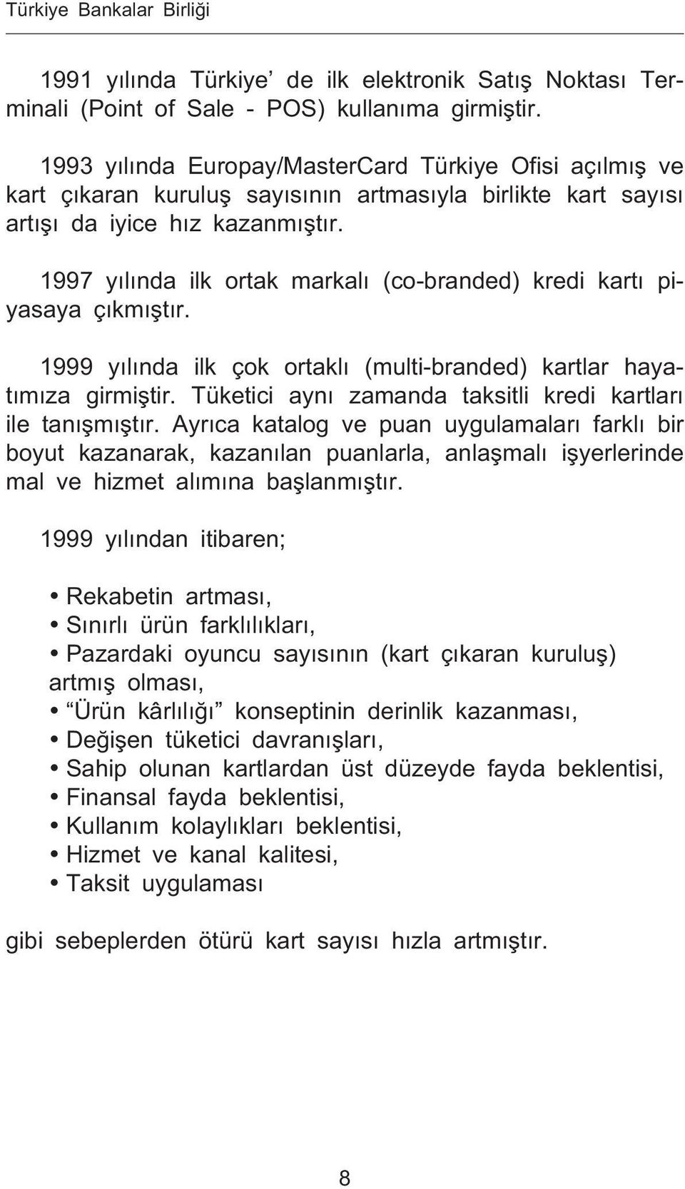 1997 y l nda ilk ortak markal (co-branded) kredi kart piyasaya ç km t r. 1999 y l nda ilk çok ortakl (multi-branded) kartlar hayat m za girmi tir.