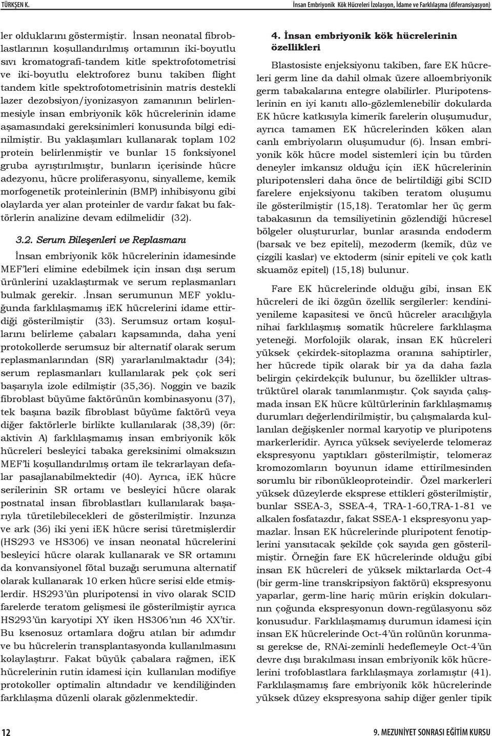 spektrofotometrisinin matris destekli lazer dezobsiyon/iyonizasyon zamanının belirlenmesiyle insan embriyonik kök hücrelerinin idame aşamasındaki gereksinimleri konusunda bilgi edinilmiştir.