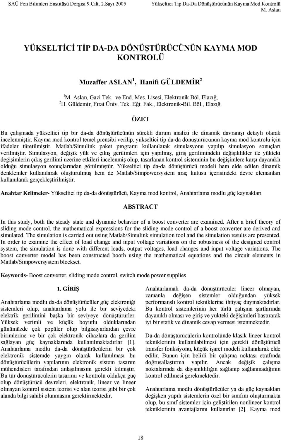 kontrol temel prensibi verilip, yükseltici tip dada dönüştürücünün kayma mod kontrolü için ifadeler türetilmiştir Matlab/Simulink paket proramı kullanılarak simulasyonu yapılıp simulasyon sonuçları