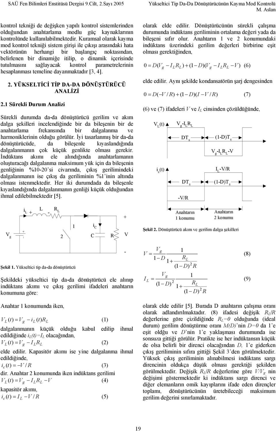 sağlayacak kontrol parametrelerinin hesaplanması temeline dayanmaktadır [3, 4] YÜKSETİCİ TİP DADA DÖNÜŞTÜRÜCÜ ANAİZİ Sürekli Durum Analizi Sürekli durumda dada dönüştürücü erilim ve akım dala