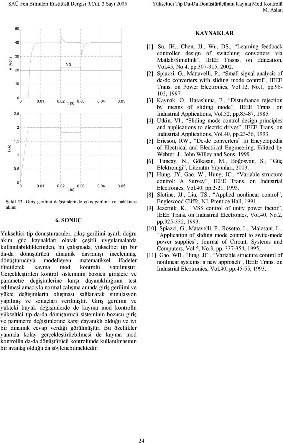 dönüştürücüyü modelleyen matematiksel ifadeler türetilerek kayma mod kontrolü yapılmıştır Gerçekleştirilen kontrol sisteminin bozucu irişlere ve parametre değişimlerine karşı dayanıklılığının test