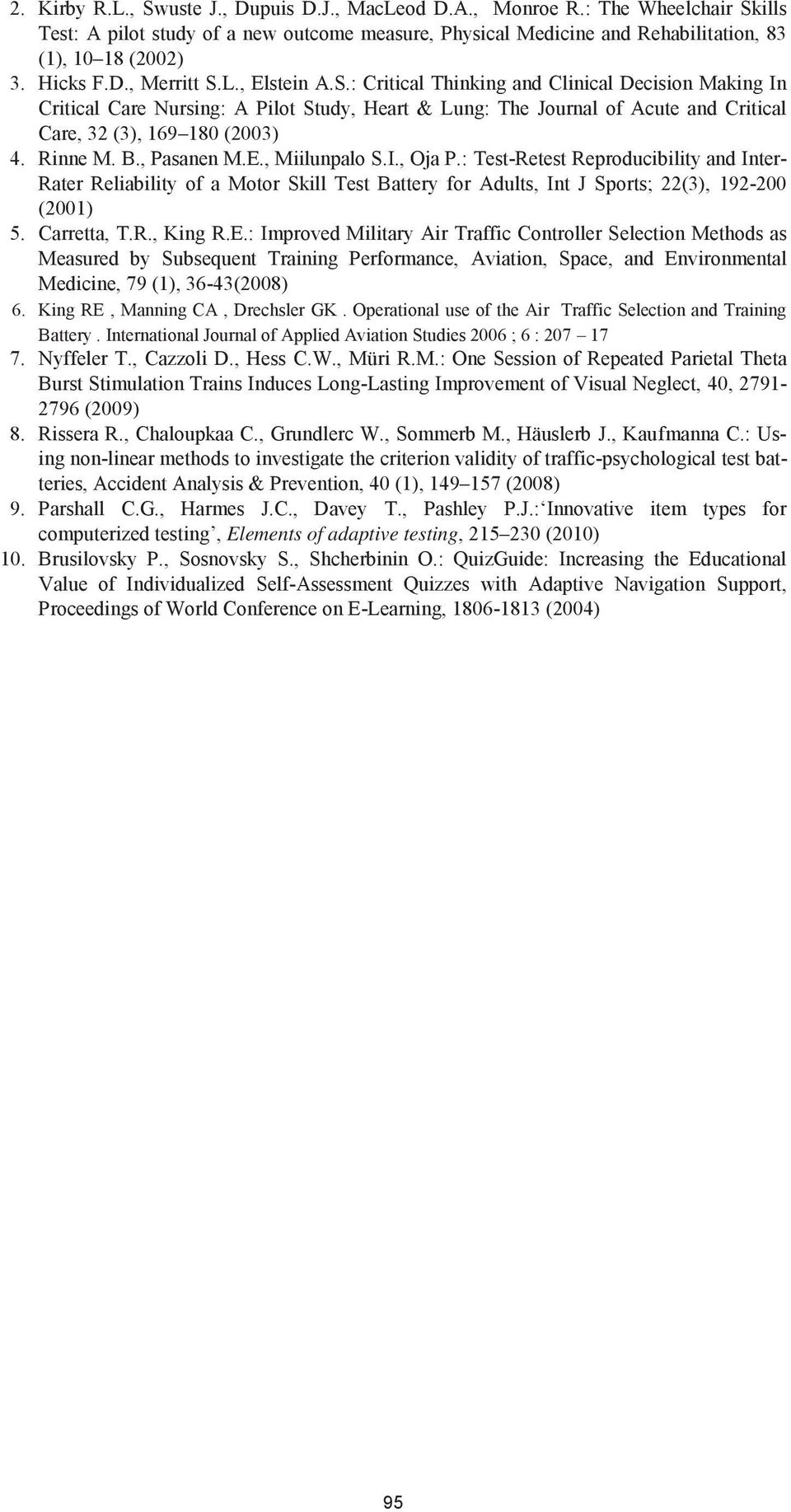 Rinne M. B., Pasanen M.E., Miilunpalo S.I., Oja P.: Test-Retest Reproducibility and Inter- Rater Reliability of a Motor Skill Test Battery for Adults, Int J Sports; 22(3), 192-200 (2001) 5.