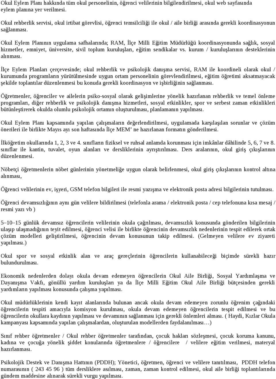 Okul Eylem Planının uygulama safhalarında; RAM, İlçe Milli Eğitim Müdürlüğü koordinasyonunda sağlık, sosyal hizmetler, emniyet, üniversite, sivil toplum kuruluşları, eğitim sendikalar vs.