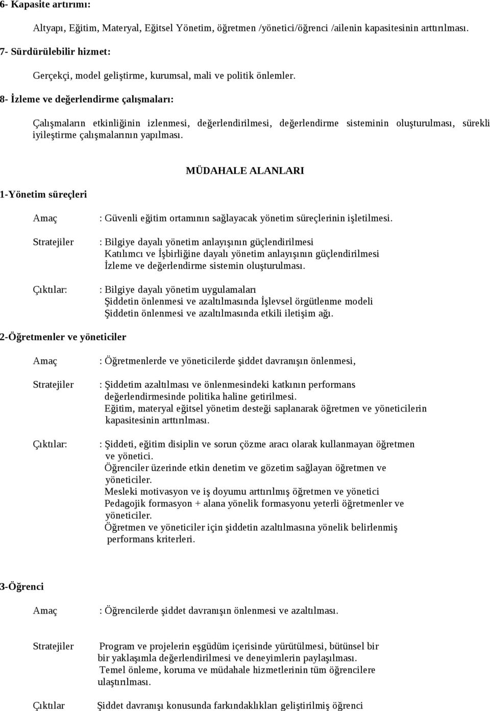 8- İzleme ve değerlendirme çalışmaları: Çalışmaların etkinliğinin izlenmesi, değerlendirilmesi, değerlendirme sisteminin oluşturulması, sürekli iyileştirme çalışmalarının yapılması.