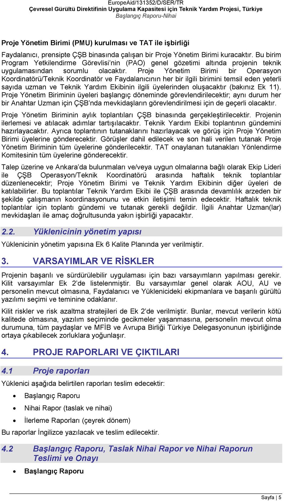 Proje Yönetim Birimi bir Operasyon Koordinatörü/Teknik Koordinatör ve Faydalanıcının her bir ilgili birimini temsil eden yeterli sayıda uzman ve Teknik Yardım Ekibinin ilgili üyelerinden oluşacaktır