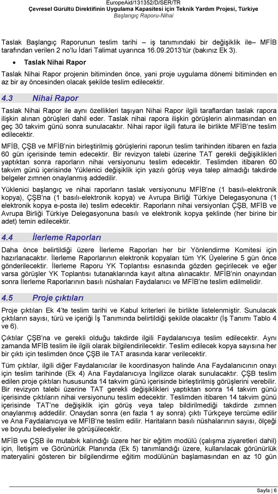 3 Nihai Rapor Taslak Nihai Rapor ile aynı özellikleri taşıyan Nihai Rapor ilgili taraflardan taslak rapora ilişkin alınan görüşleri dahil eder.