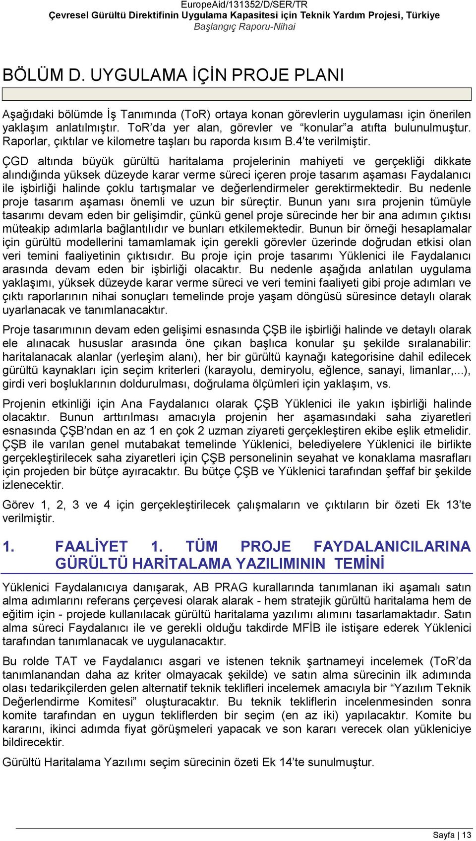 ÇGD altında büyük gürültü haritalama projelerinin mahiyeti ve gerçekliği dikkate alındığında yüksek düzeyde karar verme süreci içeren proje tasarım aşaması Faydalanıcı ile işbirliği halinde çoklu