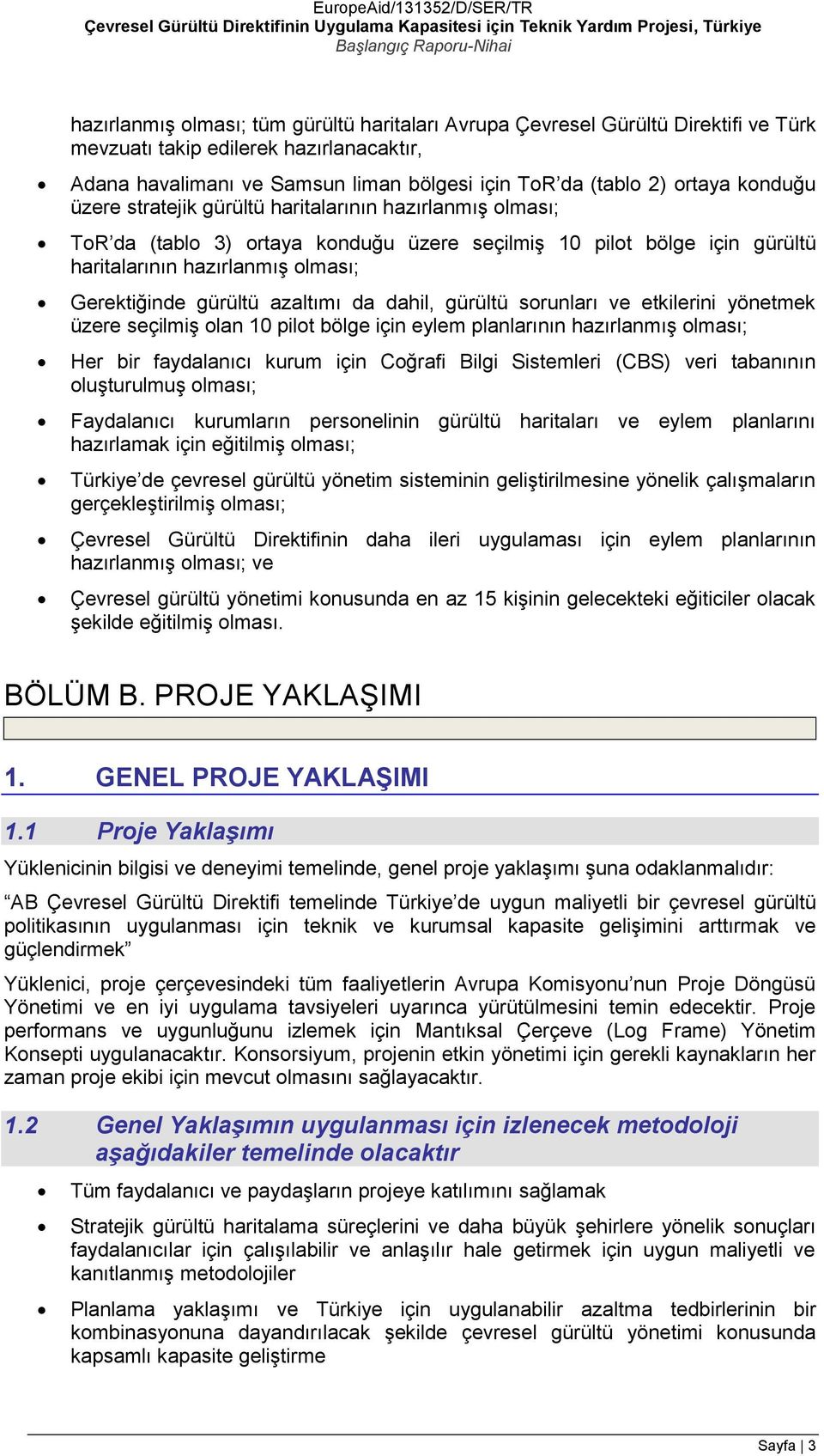 azaltımı da dahil, gürültü sorunları ve etkilerini yönetmek üzere seçilmiş olan 10 pilot bölge için eylem planlarının hazırlanmış olması; Her bir faydalanıcı kurum için Coğrafi Bilgi Sistemleri (CBS)