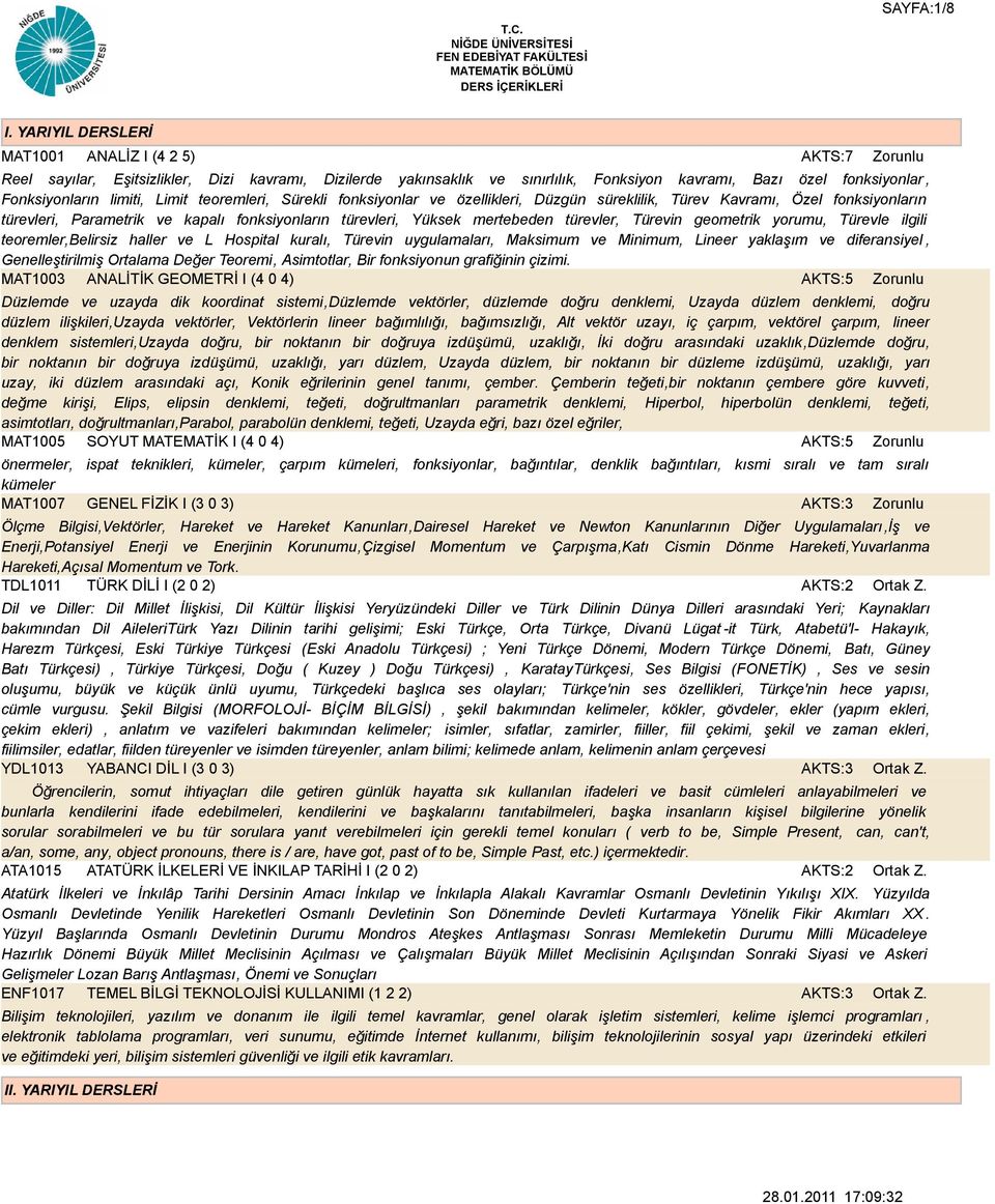 Limit teoremleri, Sürekli fonksiyonlar ve özellikleri, Düzgün süreklilik, Türev Kavramı, Özel fonksiyonların türevleri, Parametrik ve kapalı fonksiyonların türevleri, Yüksek mertebeden türevler,