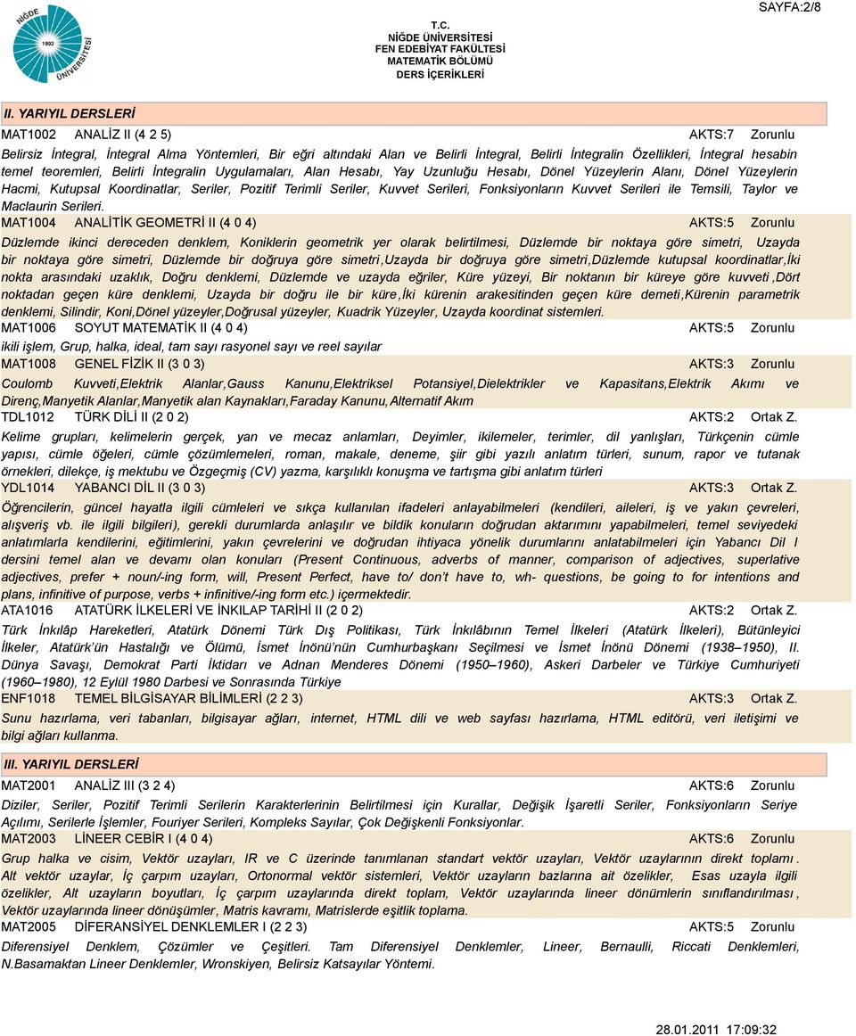 teoremleri, Belirli İntegralin Uygulamaları, Alan Hesabı, Yay Uzunluğu Hesabı, Dönel Yüzeylerin Alanı, Dönel Yüzeylerin Hacmi, Kutupsal Koordinatlar, Seriler, Pozitif Terimli Seriler, Kuvvet