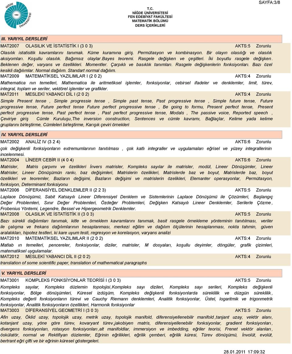 Momentler. Çarpıklı ve basıklık tanımları. Rasgele değişkenlerin fonksiyonları. Bazı özel kesikli dağılımlar. Normal dağılım. Standart normal dağılım.