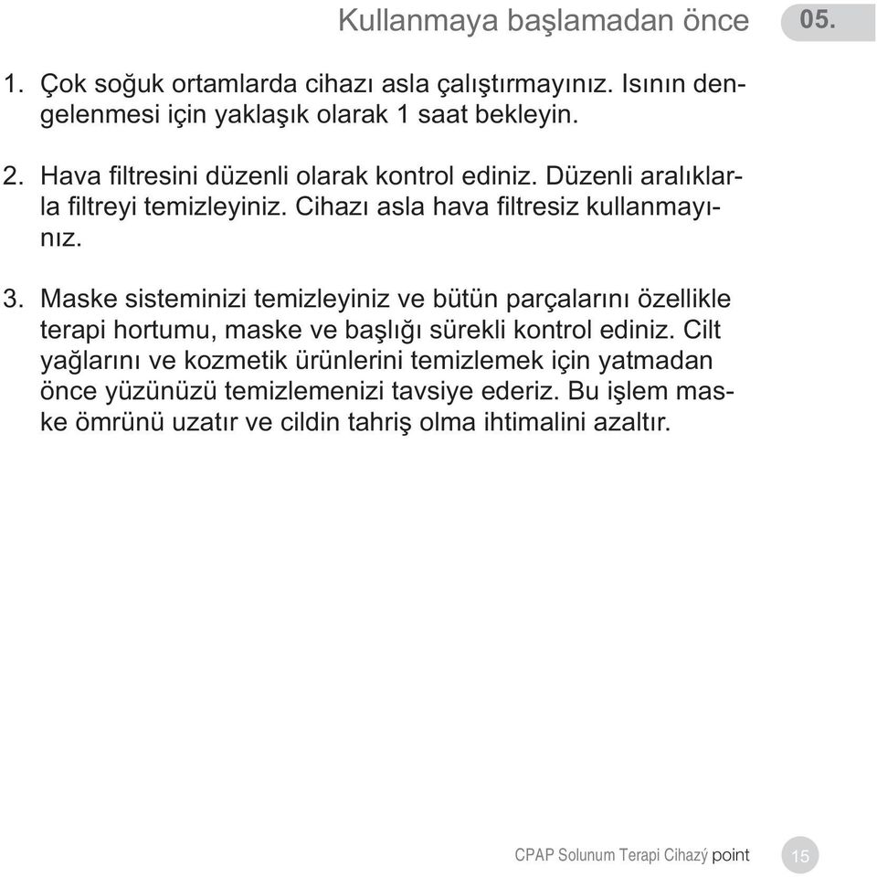 Maske sisteminizi temizleyiniz ve bütün parçalarýný özellikle terapi hortumu, maske ve baþlýðý sürekli kontrol ediniz.