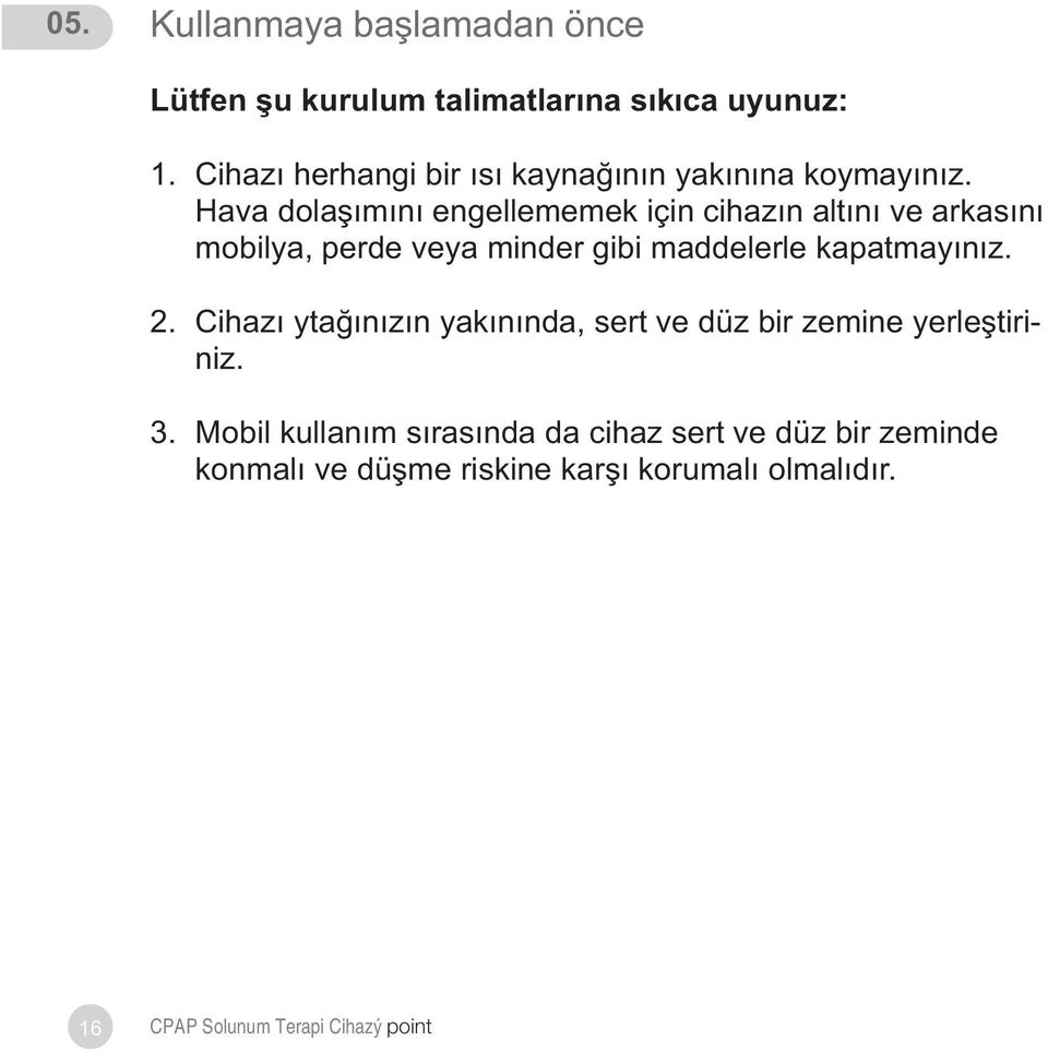 Hava dolaþýmýný engellememek için cihazýn altýný ve arkasýný mobilya, perde veya minder gibi maddelerle kapatmayýnýz.