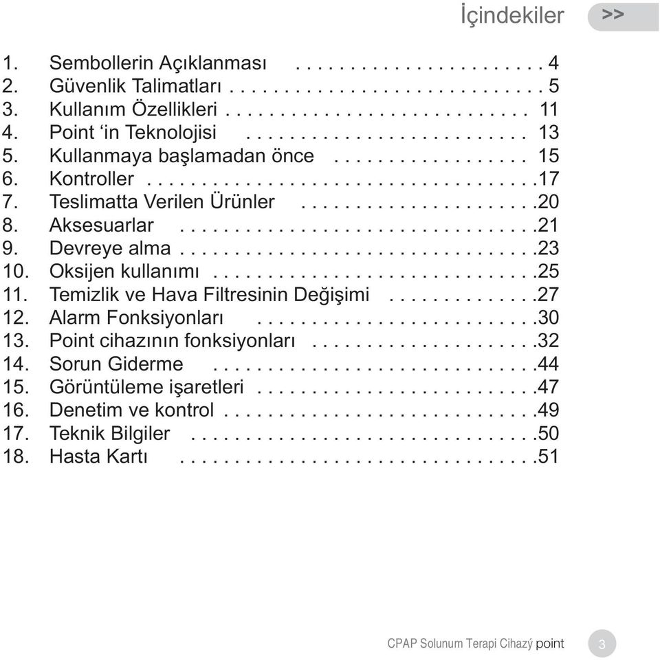 Aksesuarlar.................................21 9. Devreye alma.................................23 10. Oksijen kullanýmý..............................25 11. Temizlik ve Hava Filtresinin Deðiþimi..............27 12.