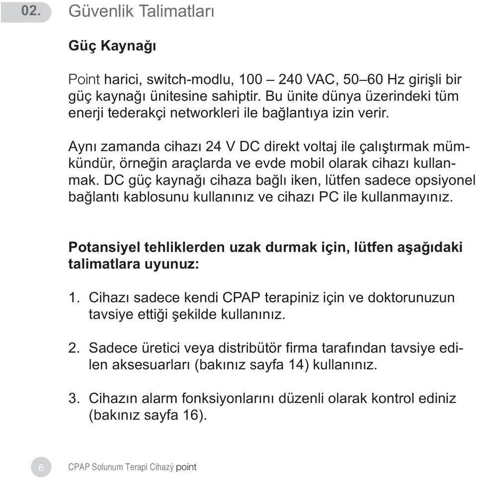 Ayný zamanda cihazý 24 V DC direkt voltaj ile çalýþtýrmak mümkündür, örneðin araçlarda ve evde mobil olarak cihazý kullanmak.