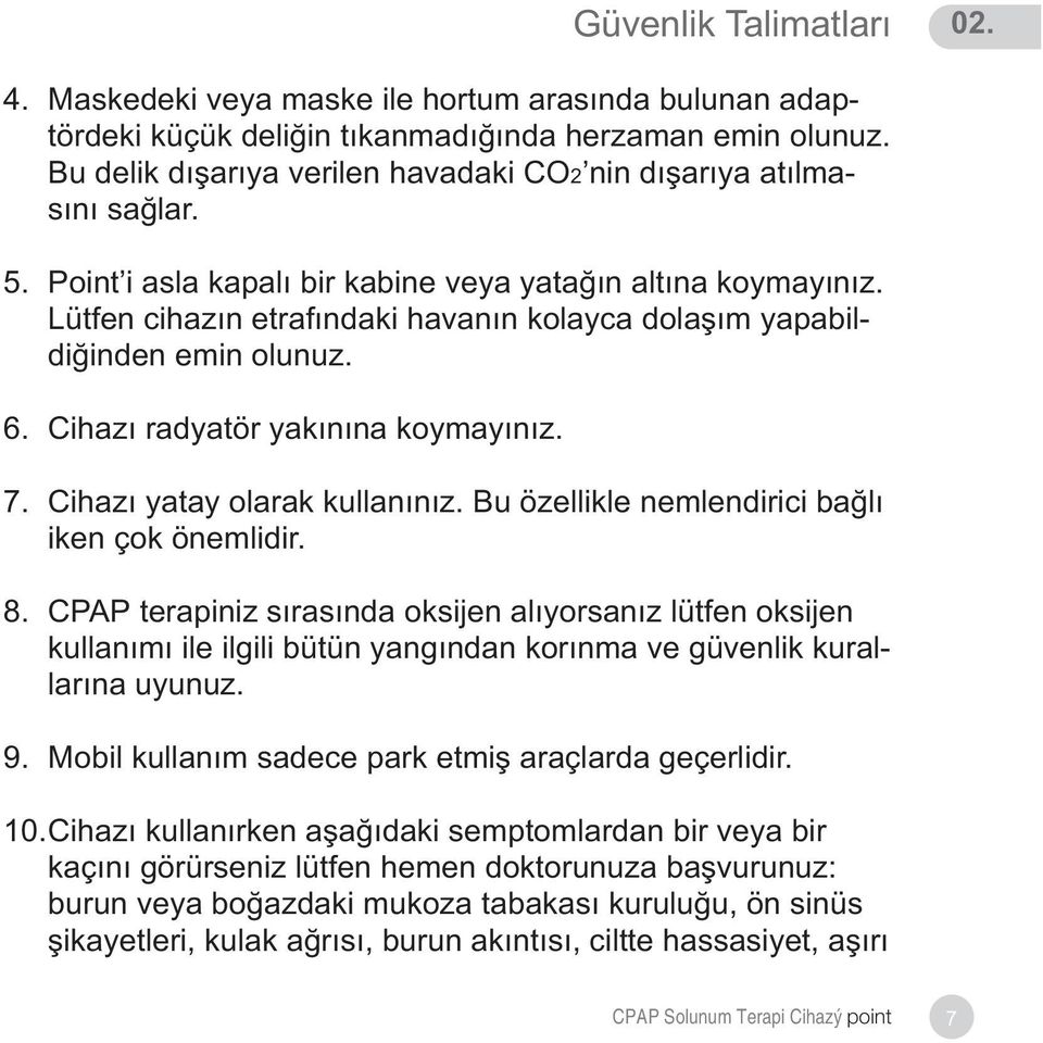 Lütfen cihazýn etrafýndaki havanýn kolayca dolaþým yapabildiðinden emin olunuz. 6. Cihazý radyatör yakýnýna koymayýnýz. 7. Cihazý yatay olarak kullanýnýz.