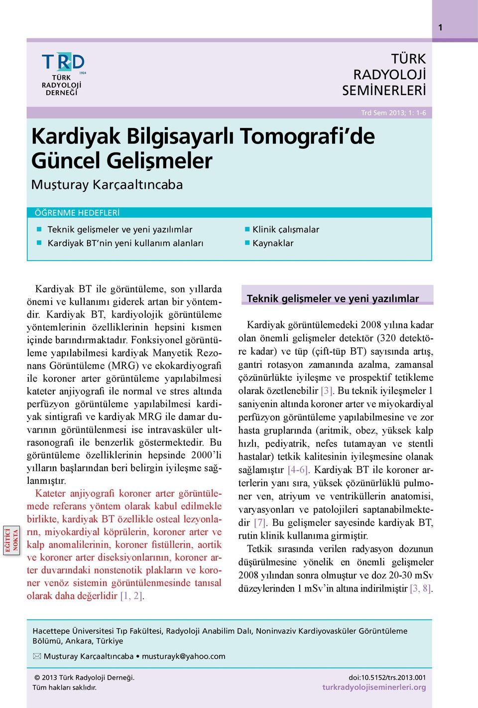 Kardiyak BT, kardiyolojik görüntüleme yöntemlerinin özelliklerinin hepsini kısmen içinde barındırmaktadır.