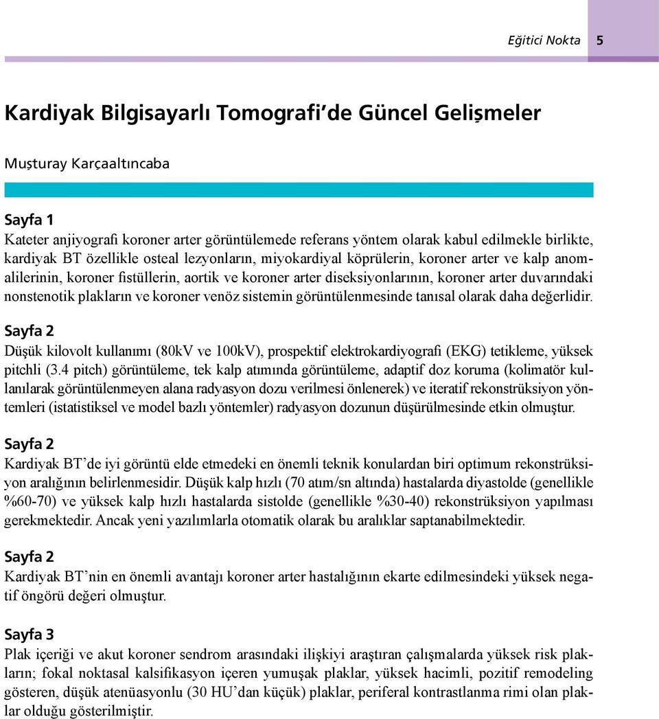 nonstenotik plakların ve koroner venöz sistemin görüntülenmesinde tanısal olarak daha değerlidir.