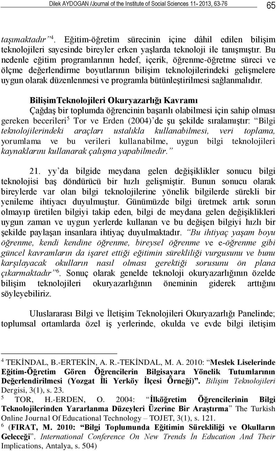 Bu nedenle eğitim programlarının hedef, içerik, öğrenme-öğretme süreci ve ölçme değerlendirme boyutlarının bilişim teknolojilerindeki gelişmelere uygun olarak düzenlenmesi ve programla