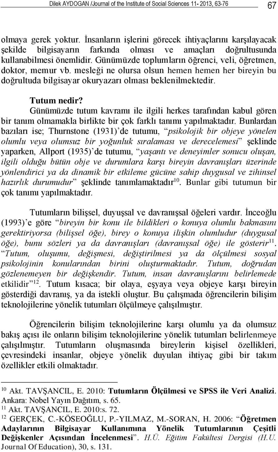 Günümüzde toplumların öğrenci, veli, öğretmen, doktor, memur vb. mesleği ne olursa olsun hemen hemen her bireyin bu doğrultuda bilgisayar okuryazarı olması beklenilmektedir. Tutum nedir?