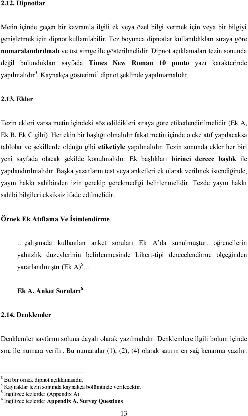 Dipnot açıklamaları tezin sonunda değil bulundukları sayfada Times New Roman 10 punto yazı karakterinde yapılmalıdır 3. Kaynakça gösterimi 4 dipnot şeklinde yapılmamalıdır. 2.13.