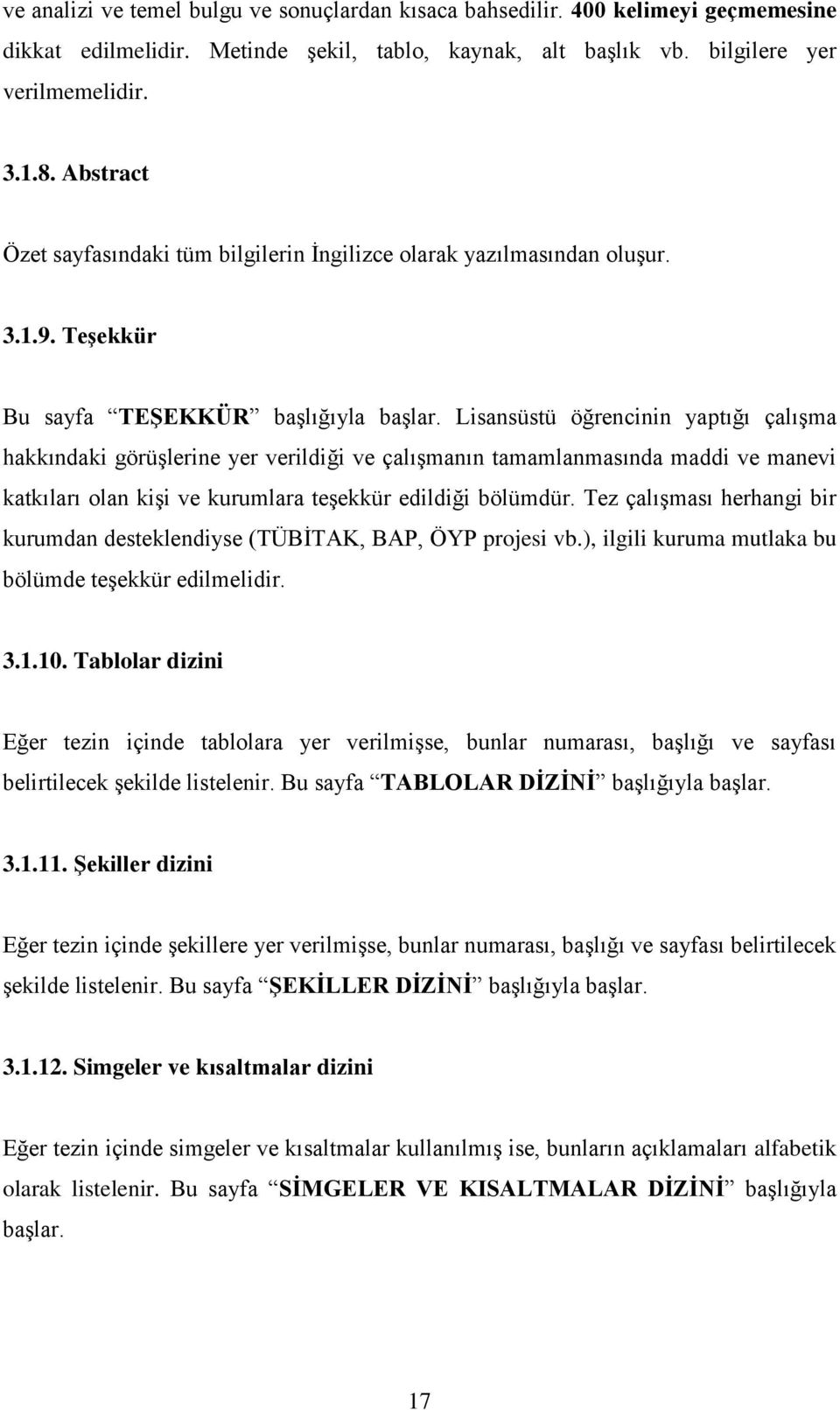 Lisansüstü öğrencinin yaptığı çalışma hakkındaki görüşlerine yer verildiği ve çalışmanın tamamlanmasında maddi ve manevi katkıları olan kişi ve kurumlara teşekkür edildiği bölümdür.