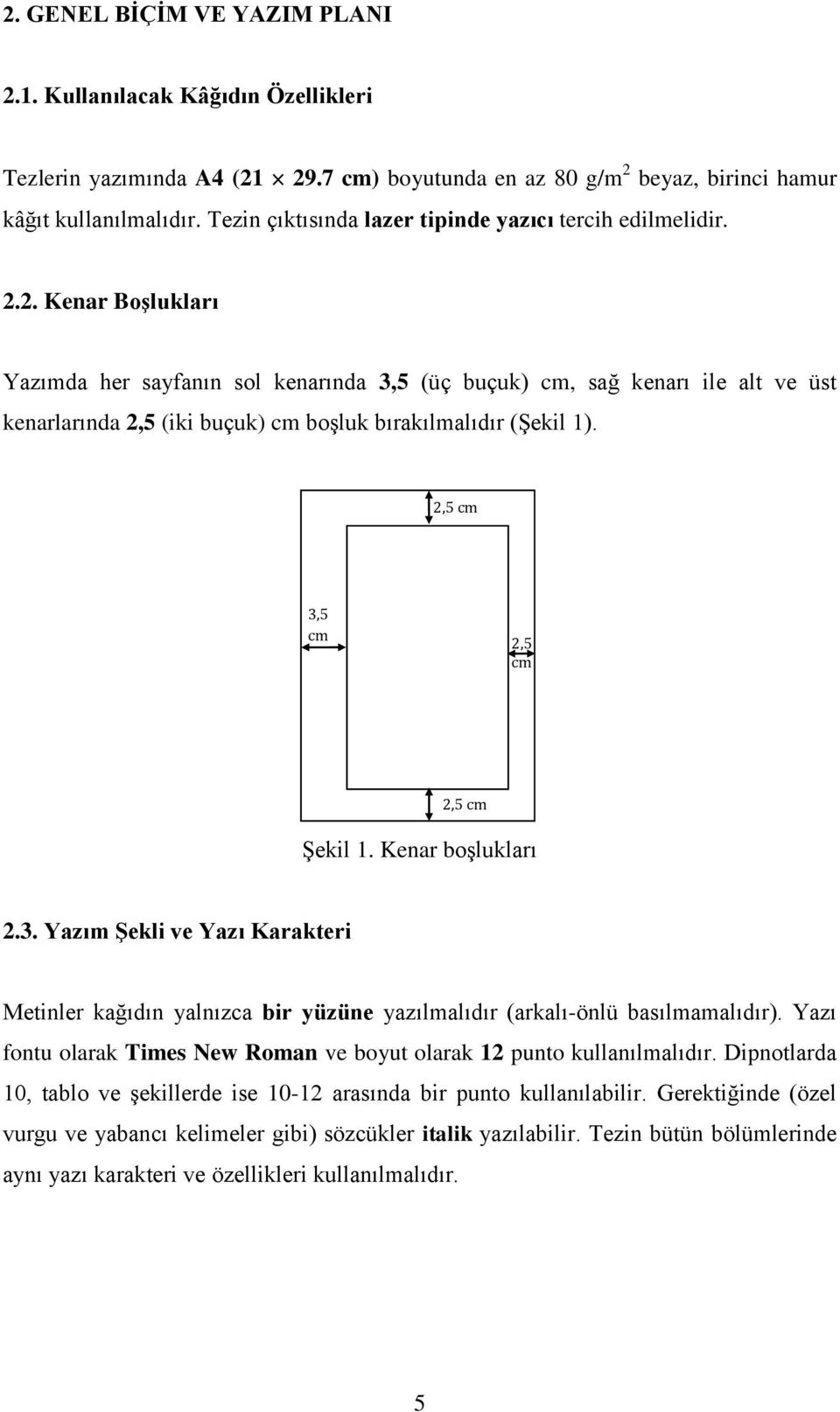 2. Kenar Boşlukları Yazımda her sayfanın sol kenarında 3,5 (üç buçuk) cm, sağ kenarı ile alt ve üst kenarlarında 2,5 (iki buçuk) cm boşluk bırakılmalıdır (Şekil 1).