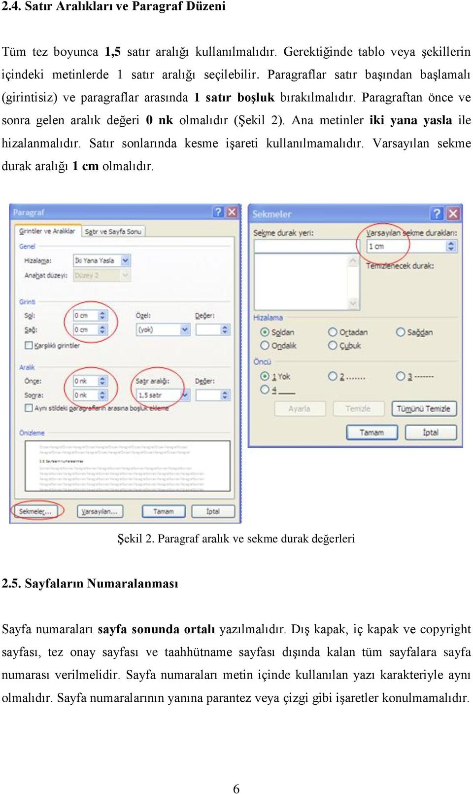 Ana metinler iki yana yasla ile hizalanmalıdır. Satır sonlarında kesme işareti kullanılmamalıdır. Varsayılan sekme durak aralığı 1 cm olmalıdır. Şekil 2. Paragraf aralık ve sekme durak değerleri 2.5.