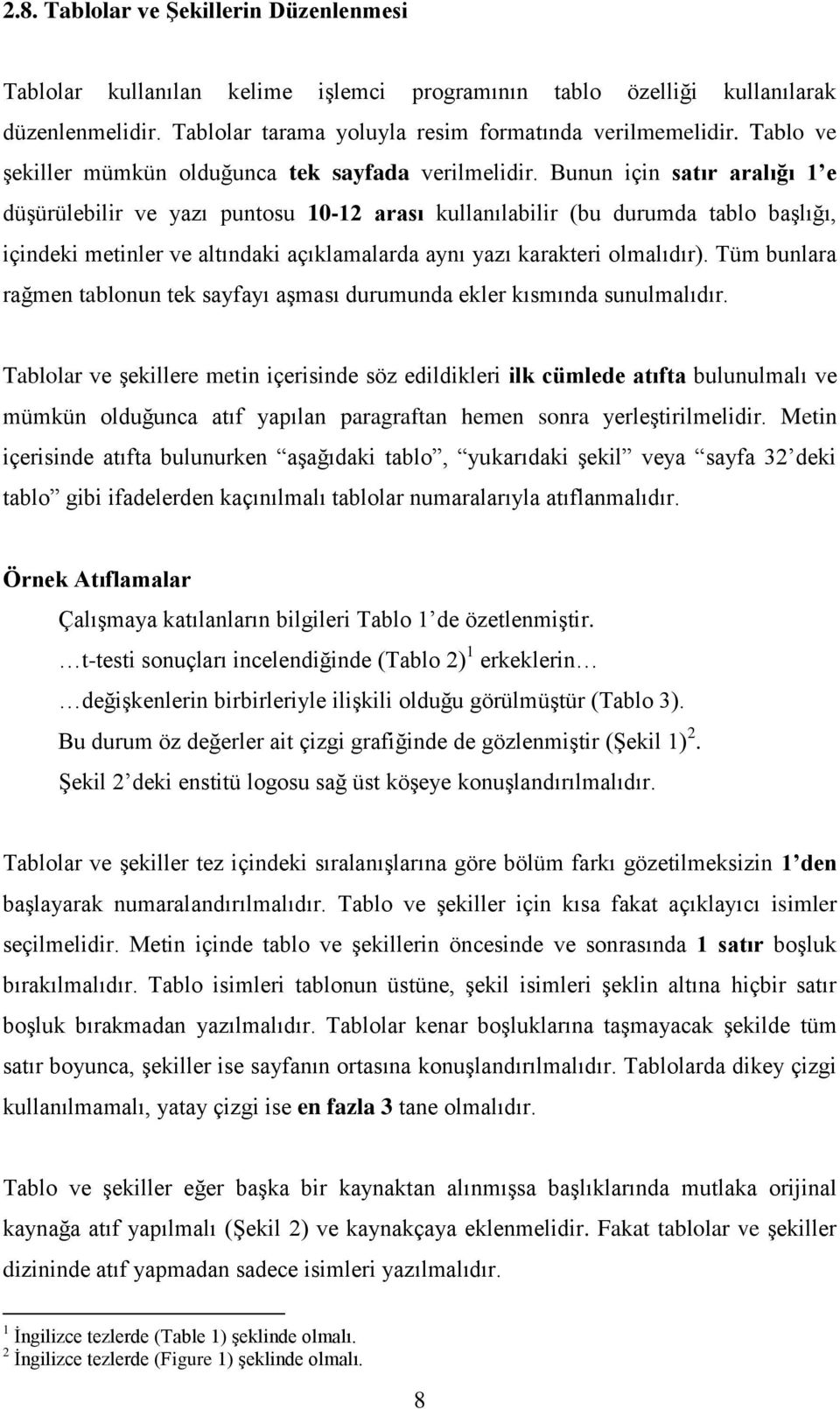 Bunun için satır aralığı 1 e düşürülebilir ve yazı puntosu 10-12 arası kullanılabilir (bu durumda tablo başlığı, içindeki metinler ve altındaki açıklamalarda aynı yazı karakteri olmalıdır).