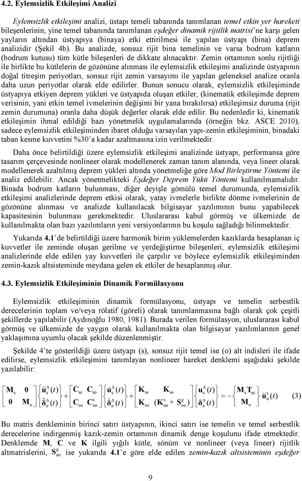 Bu analizde, sonsuz rijit bina temelinin ve varsa bodrum katların (bodrum kutusu) tüm kütle bileşenleri de dikkate alınacaktır.