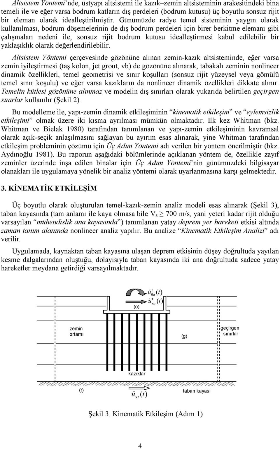 Günümüzde radye temel sisteminin yaygın olarak kullanılması, bodrum döşemelerinin de dış bodrum perdeleri için birer berkitme elemanı gibi çalışmaları nedeni ile, sonsuz rijit bodrum kutusu