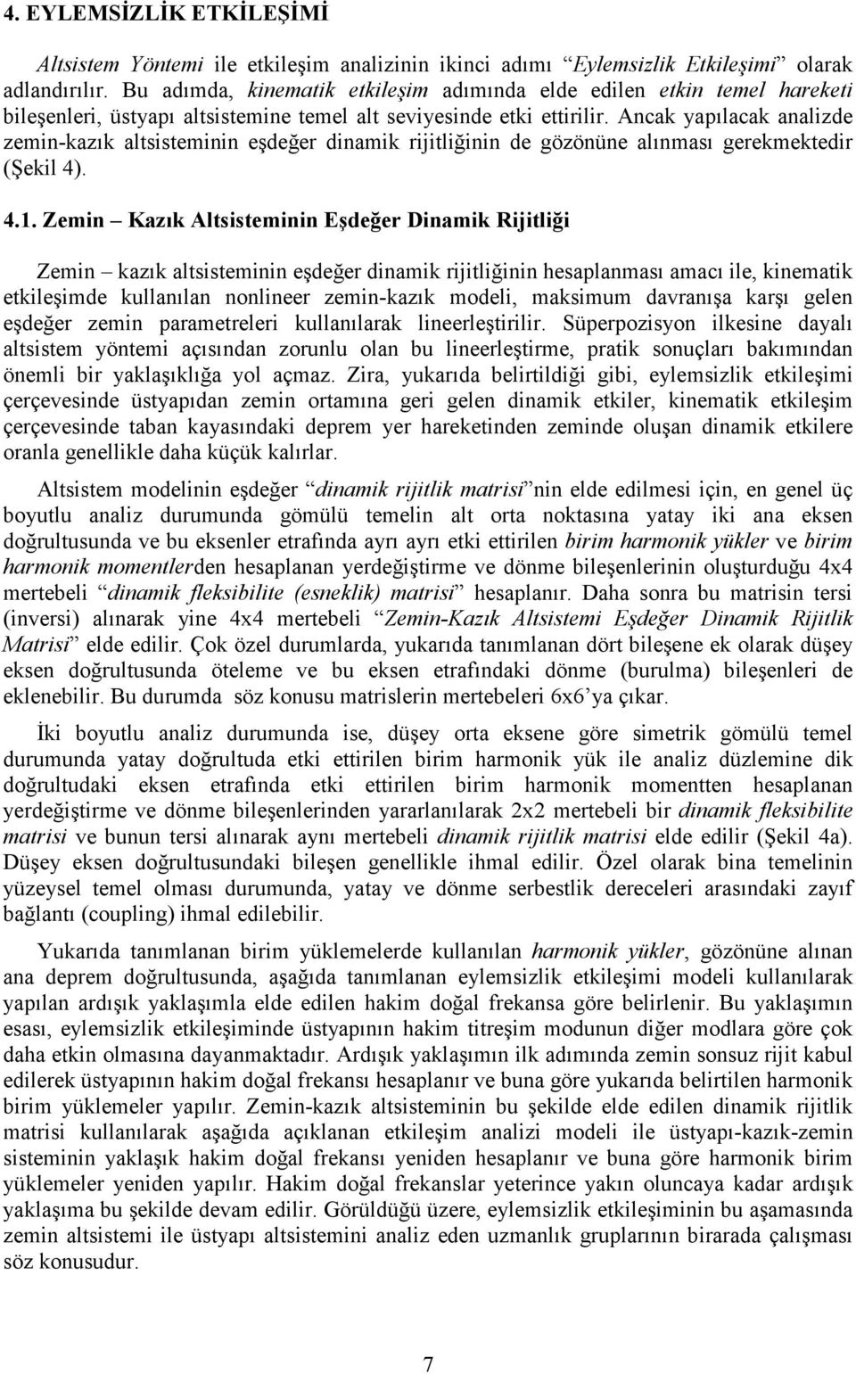 Ancak yapılacak analizde zemin-kazık altsisteminin eşdeğer dinamik rijitliğinin de gözönüne alınması gerekmektedir (Şekil 4). 4.1.