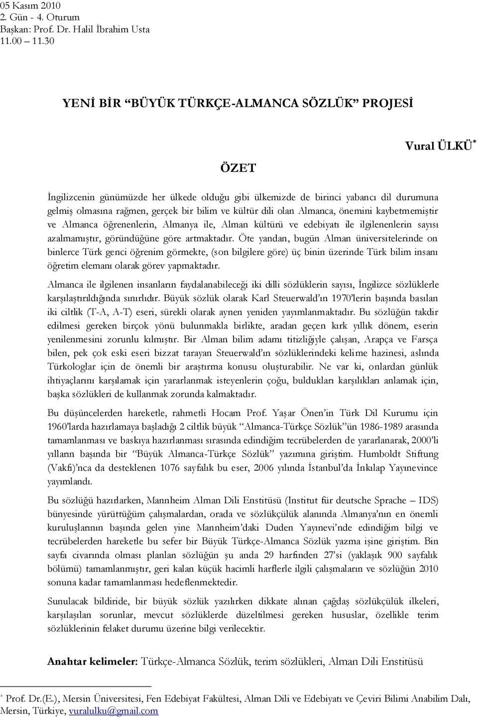 dili olan Almanca, önemini kaybetmemiştir ve Almanca öğrenenlerin, Almanya ile, Alman kültürü ve edebiyatı ile ilgilenenlerin sayısı azalmamıştır, göründüğüne göre artmaktadır.