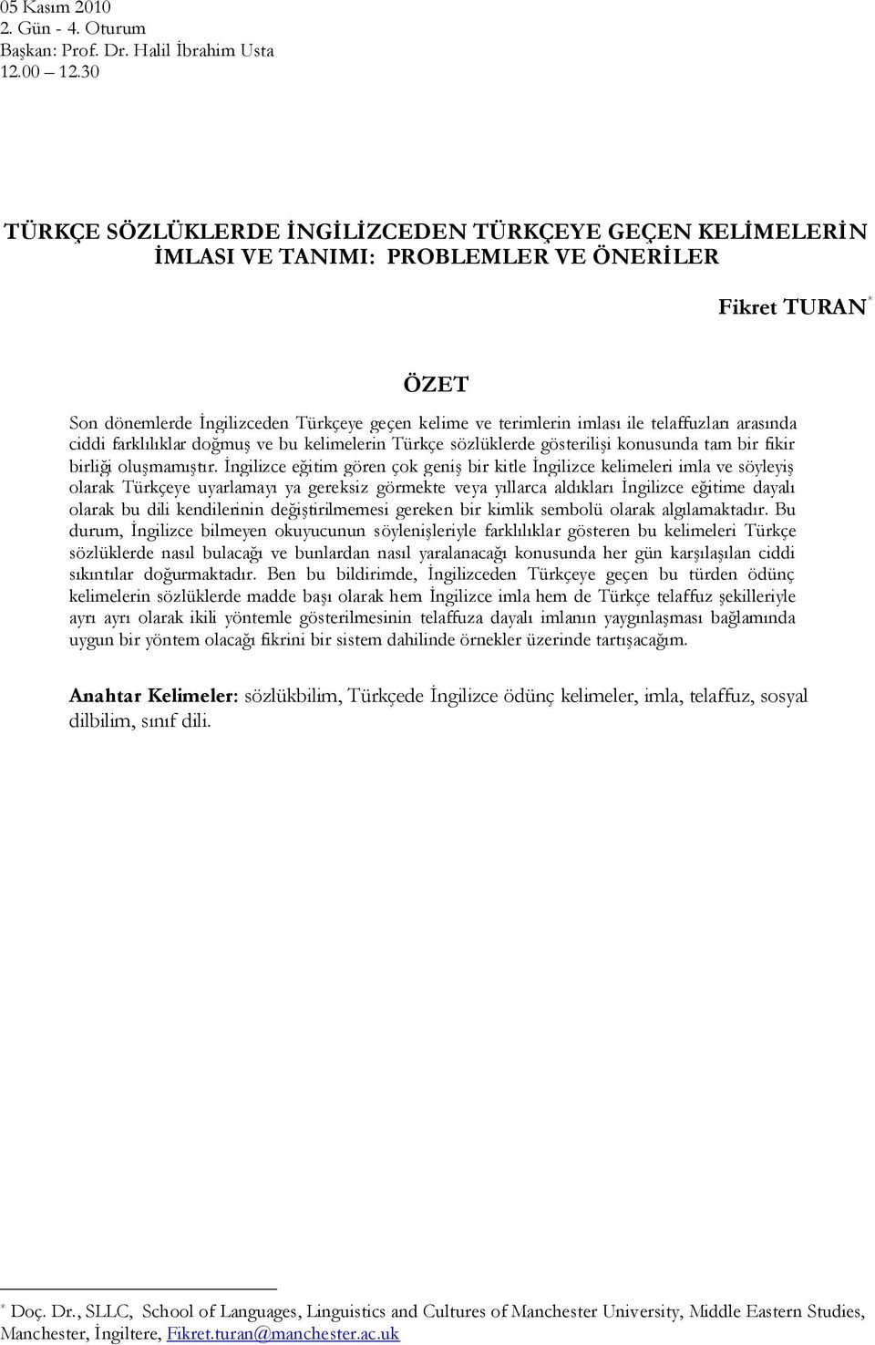 telaffuzları arasında ciddi farklılıklar doğmuş ve bu kelimelerin Türkçe sözlüklerde gösterilişi konusunda tam bir fikir birliği oluşmamıştır.