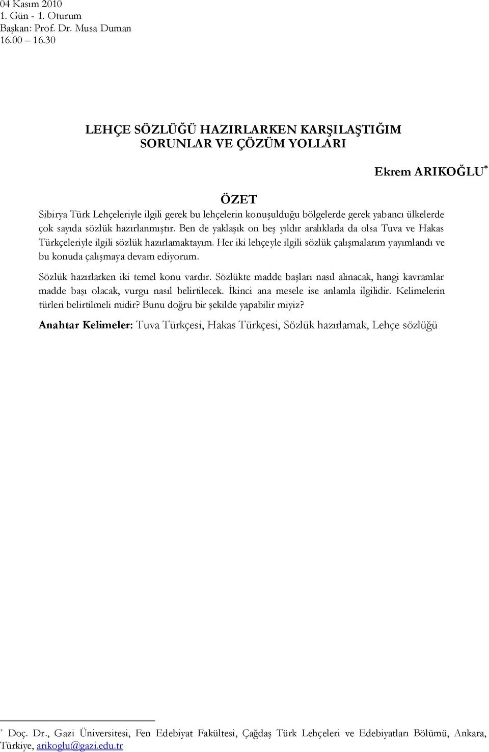 sözlük hazırlanmıştır. Ben de yaklaşık on beş yıldır aralıklarla da olsa Tuva ve Hakas Türkçeleriyle ilgili sözlük hazırlamaktayım.