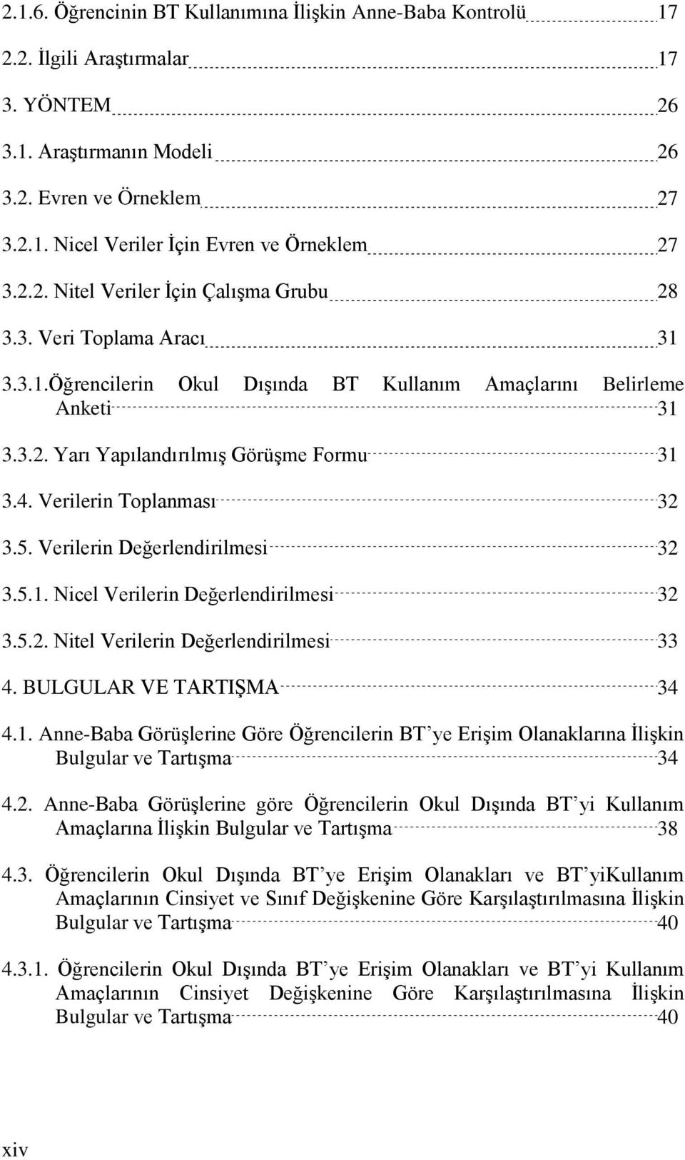 Verilerin Toplanması 32 3.5. Verilerin Değerlendirilmesi 32 3.5.1. Nicel Verilerin Değerlendirilmesi 32 3.5.2. Nitel Verilerin Değerlendirilmesi 33 4. BULGULAR VE TARTIŞMA 34 4.1. Anne-Baba Görüşlerine Göre Öğrencilerin BT ye Erişim Olanaklarına İlişkin Bulgular ve Tartışma 34 4.