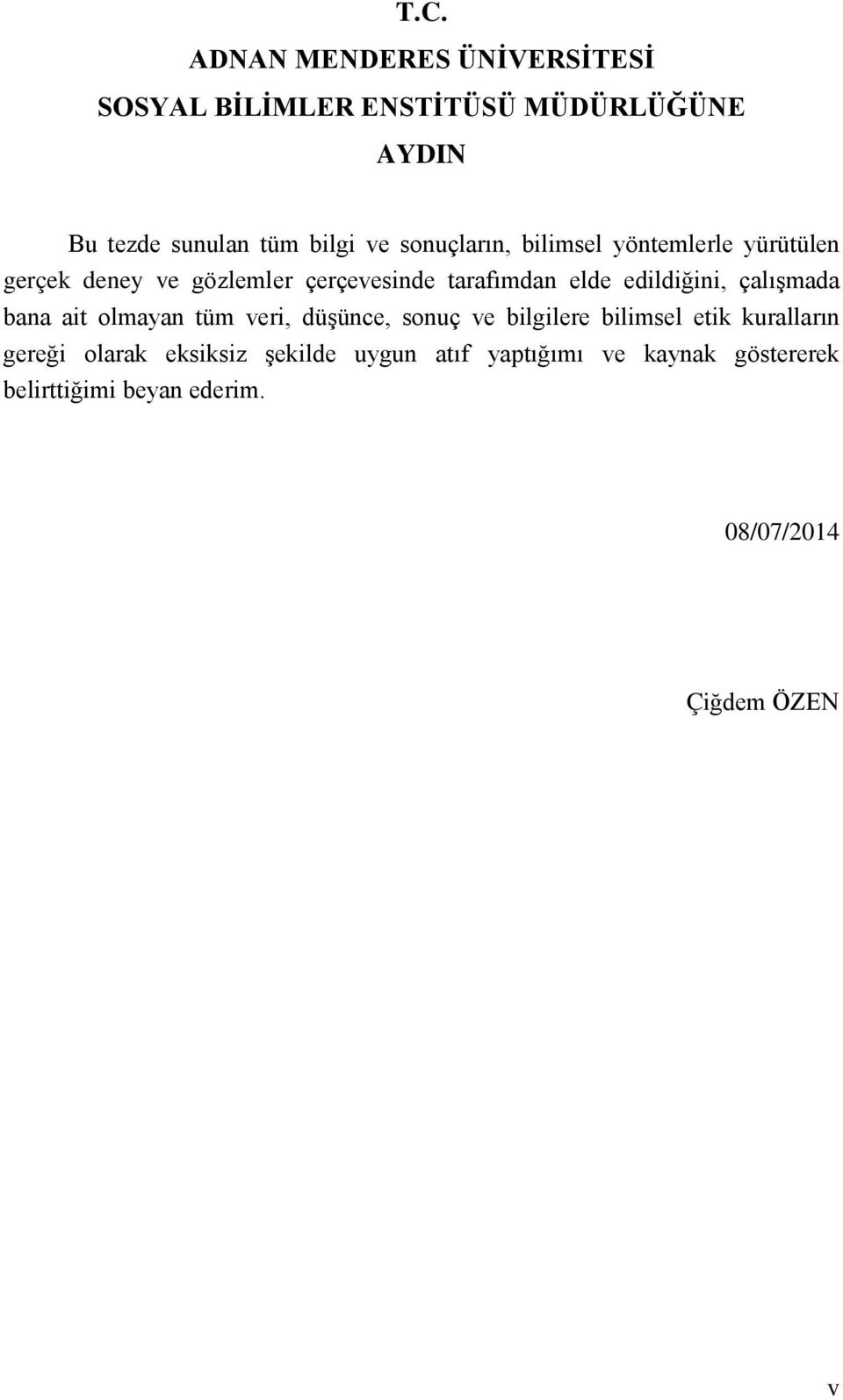 edildiğini, çalışmada bana ait olmayan tüm veri, düşünce, sonuç ve bilgilere bilimsel etik kuralların