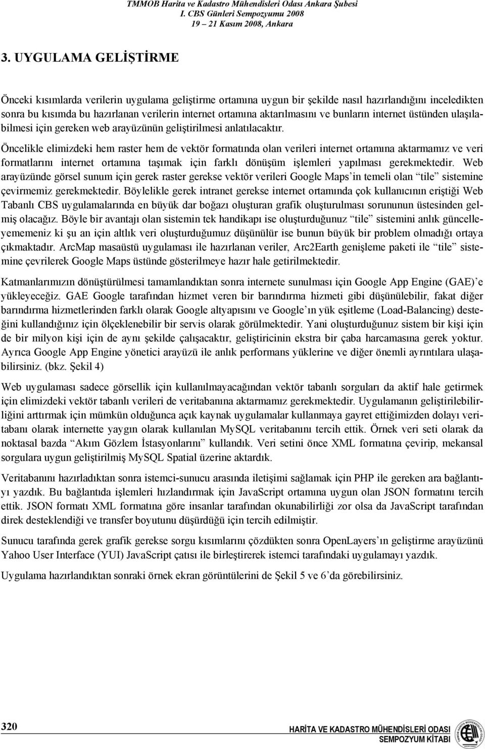 Öncelikle elimizdeki hem raster hem de vektör formatında olan verileri internet ortamına aktarmamız ve veri formatlarını internet ortamına taşımak için farklı dönüşüm işlemleri yapılması