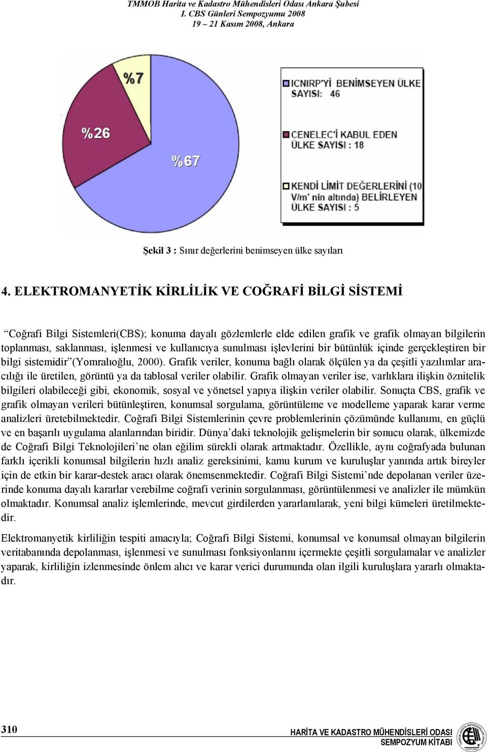 kullanıcıya sunulması işlevlerini bir bütünlük içinde gerçekleştiren bir bilgi sistemidir (Yomralıoğlu, 2000).