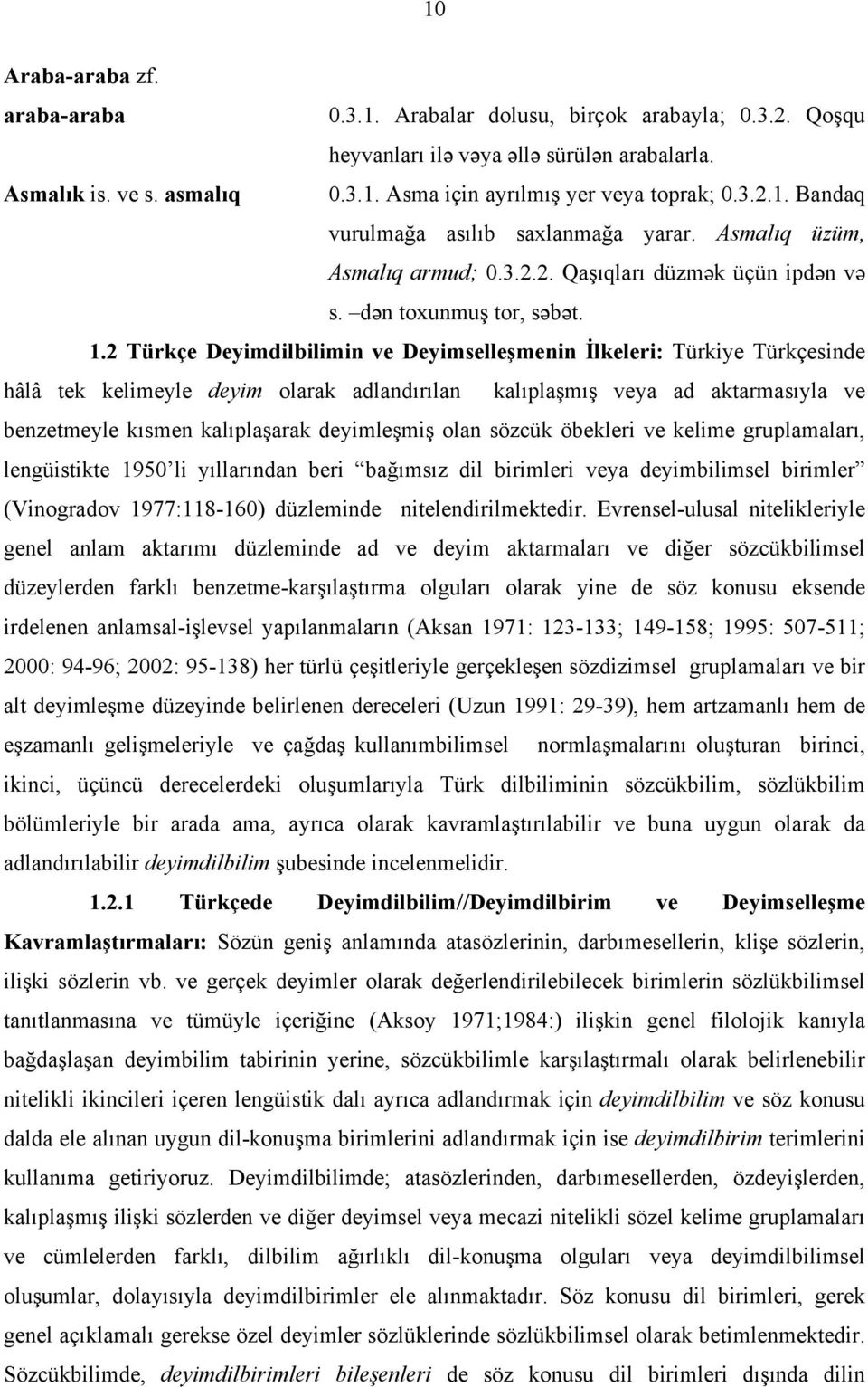 2 Türkçe Deyimdilbilimin ve Deyimselleşmenin İlkeleri: Türkiye Türkçesinde hâlâ tek kelimeyle deyim olarak adlandırılan kalıplaşmış veya ad aktarmasıyla ve benzetmeyle kısmen kalıplaşarak deyimleşmiş